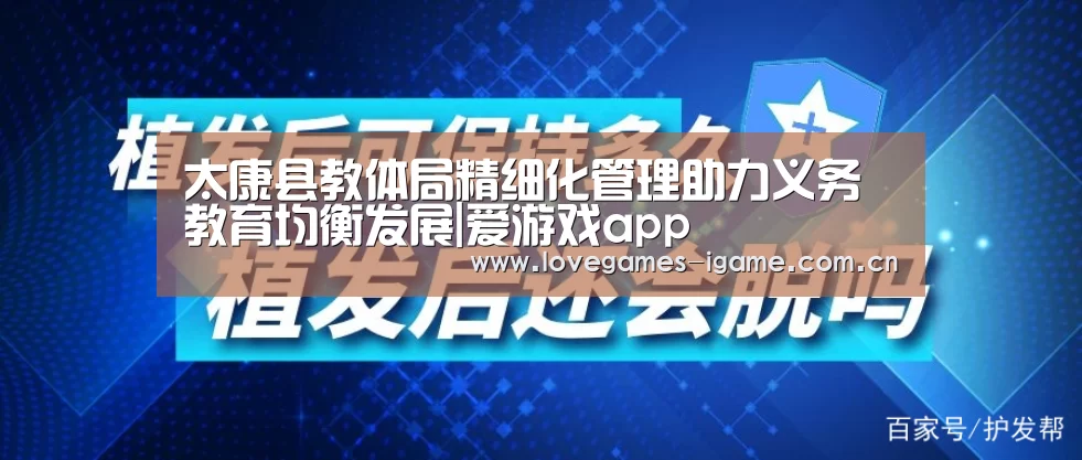 太康县教体局精细化管理助力义务教育均衡发展|爱游戏app(图3) 爱游戏官网
